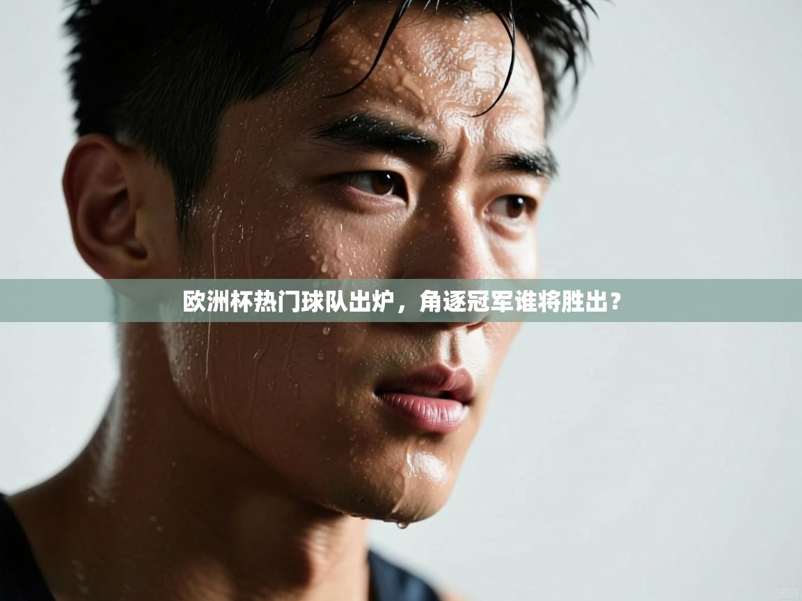 蓝鲸体育app电脑版下载-欧洲杯热门球队出炉,角逐冠军谁将胜出? 第3张