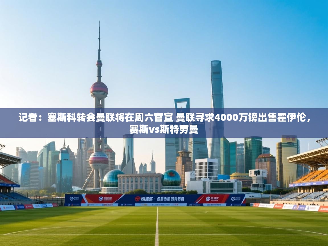 蓝鲸体育app-记者:塞斯科转会曼联将在周六官宣 曼联寻求4000万镑出售霍伊伦,赛斯vs斯特劳曼 第2张