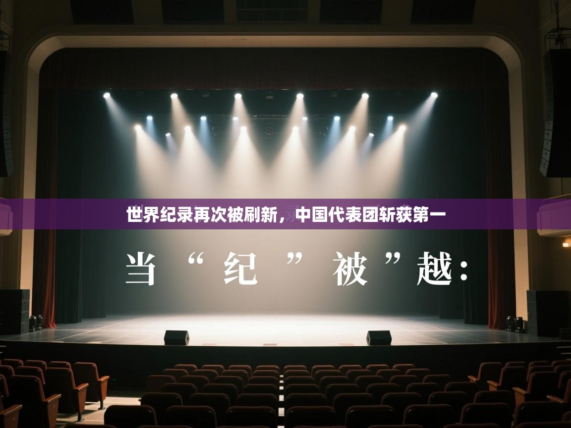 鲸蓝体育官网-世界纪录再次被刷新,中国代表团斩获第一 第3张