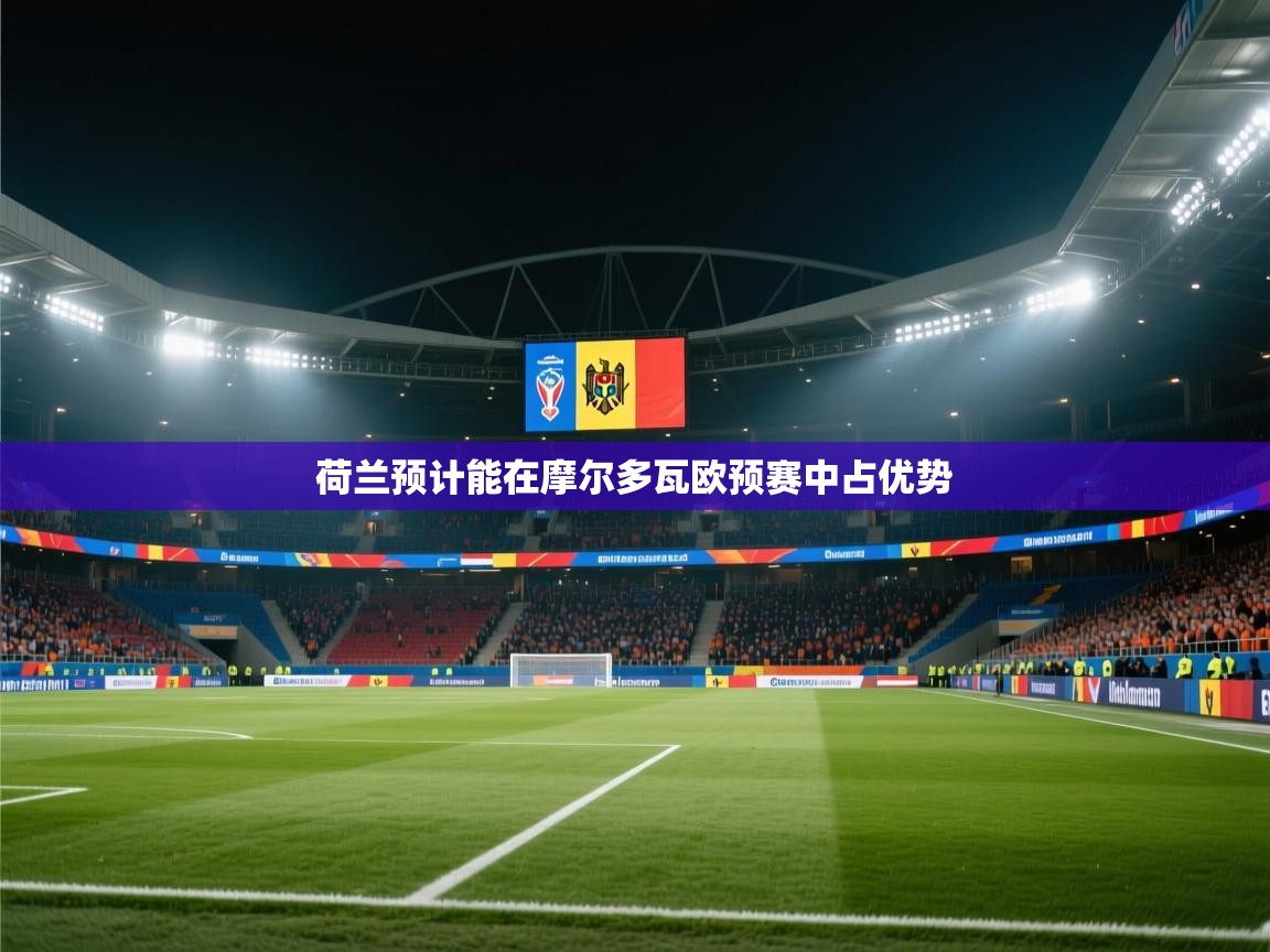 蓝鲸体育app下载电脑版官网-荷兰预计能在摩尔多瓦欧预赛中占优势  第2张