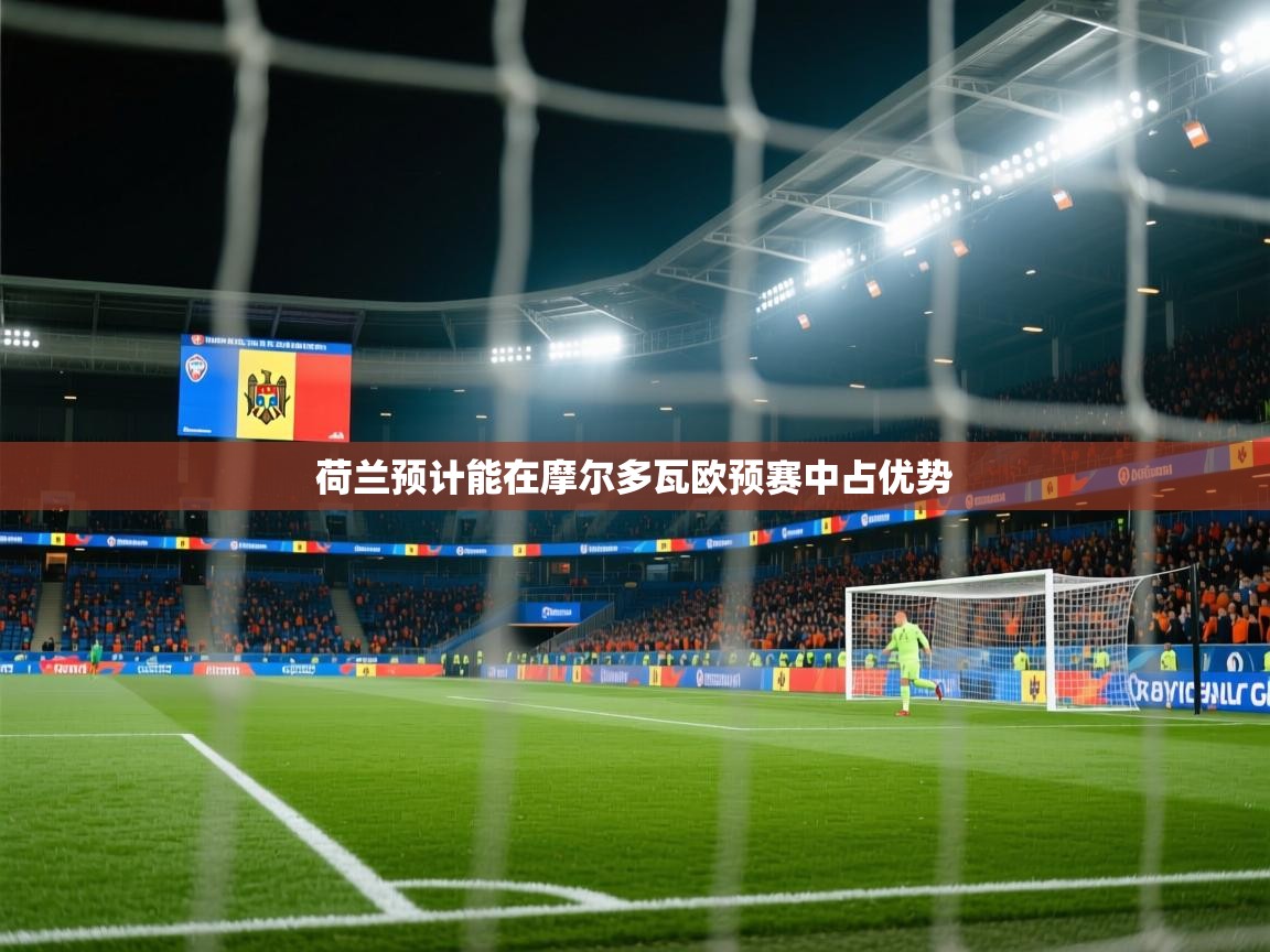 蓝鲸体育app下载电脑版官网-荷兰预计能在摩尔多瓦欧预赛中占优势  第3张