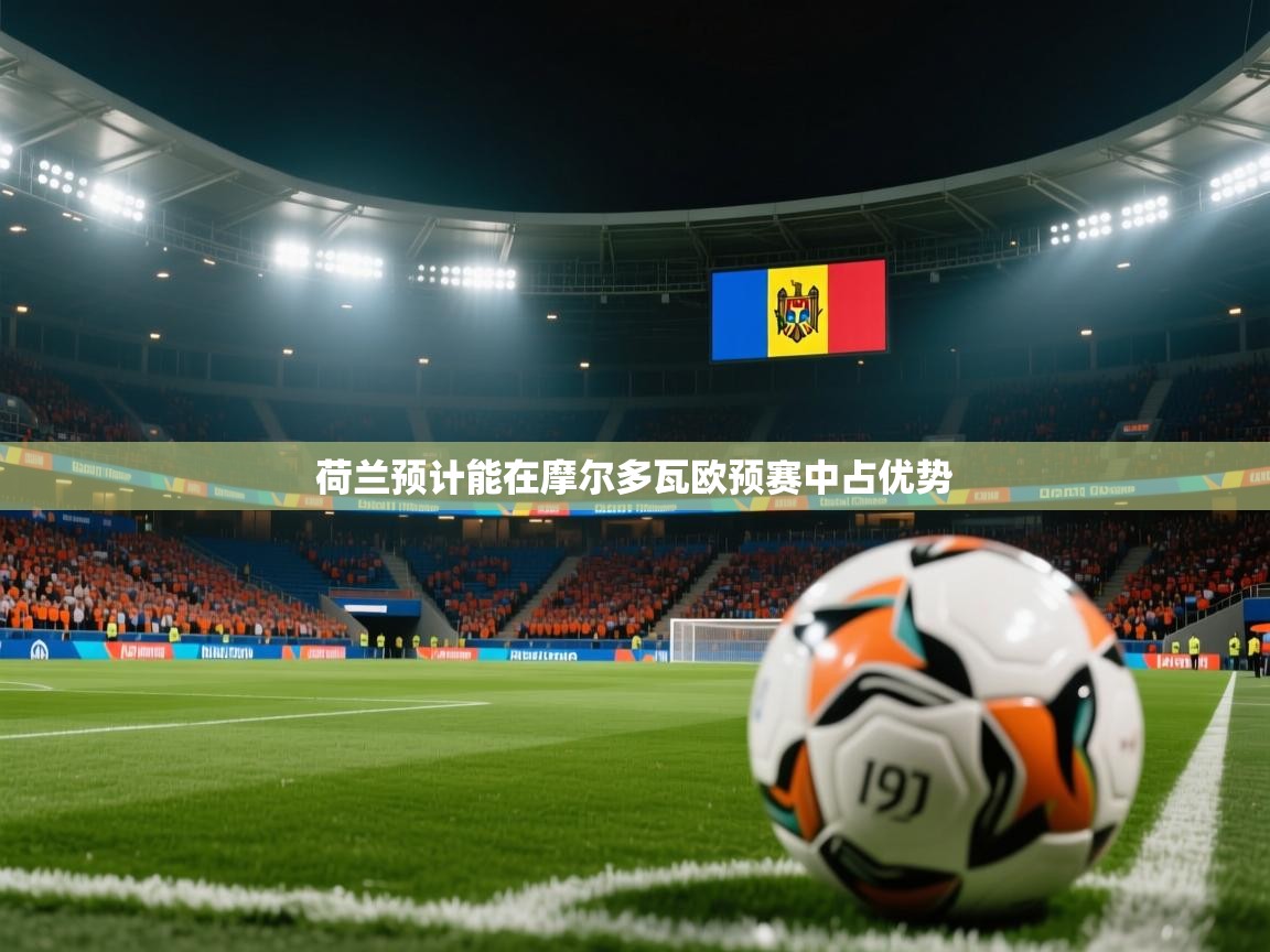 蓝鲸体育app下载电脑版官网-荷兰预计能在摩尔多瓦欧预赛中占优势  第4张